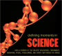 Defining Moments in Science: Over a Century of the Greatest Discoveries, Experiments, Inventions, People, Publications, and Events that Rocked the Scientific World