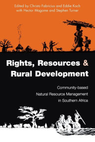 Title: Rights Resources and Rural Development: Community-based Natural Resource Management in Southern Africa / Edition 1, Author: Christo Fabricius