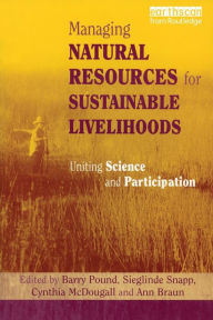 Title: Managing Natural Resources for Sustainable Livelihoods: Uniting Science and Participation / Edition 1, Author: Ann Braun