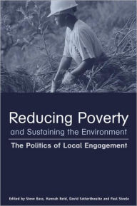 Reducing Poverty and Sustaining the Environment: The Politics of Local Engagement