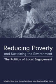 Title: Reducing Poverty and Sustaining the Environment: The Politics of Local Engagement / Edition 1, Author: Stephen Bass