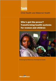 Title: UN Millennium Development Library: Who's Got the Power: Transforming Health Systems for Women and Children / Edition 1, Author: UN Millennium Project