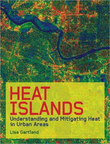 Heat Islands: Understanding and Mitigating Heat in Urban Areas / Edition 1
