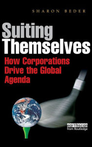 Title: Suiting Themselves: How Corporations Drive the Global Agenda / Edition 1, Author: Sharon Beder