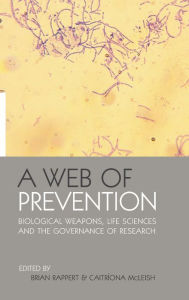 Title: A Web of Prevention: Biological Weapons, Life Sciences and the Governance of Research / Edition 1, Author: Brian Rappert
