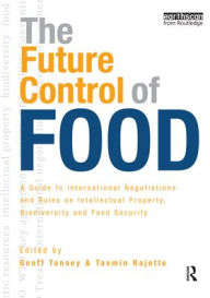 Title: The Future Control of Food: A Guide to International Negotiations and Rules on Intellectual Property, Biodiversity and Food Security / Edition 1, Author: Geoff Tansey