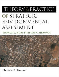 Title: The Theory and Practice of Strategic Environmental Assessment: Towards a More Systematic Approach / Edition 1, Author: Thomas B Fischer