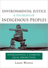 Title: Environmental Justice and the Rights of Indigenous Peoples: International and Domestic Legal Perspectives / Edition 1, Author: Laura Westra