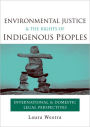 Environmental Justice and the Rights of Indigenous Peoples: International and Domestic Legal Perspectives / Edition 1