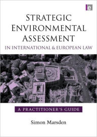 Title: Strategic Environmental Assessment in International and European Law: A Practitioner's Guide / Edition 1, Author: Simon Marsden