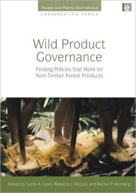 Title: Wild Product Governance: Finding Policies that Work for Non-Timber Forest Products / Edition 1, Author: Sarah A. Laird
