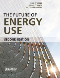 Title: The Future of Energy Use / Edition 2, Author: Phil O'Keefe