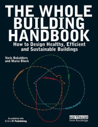 Title: The Whole Building Handbook: How to Design Healthy, Efficient and Sustainable Buildings / Edition 1, Author: Varis Bokalders
