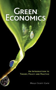 Title: Green Economics: An Introduction to Theory, Policy and Practice / Edition 1, Author: Molly Scott Cato