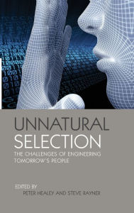 Title: Unnatural Selection: The Challenges of Engineering Tomorrow's People / Edition 1, Author: Peter Healey