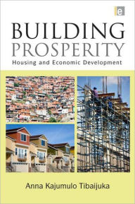 Title: Building Prosperity: Housing and Economic Development / Edition 1, Author: Anna Tibaijuka