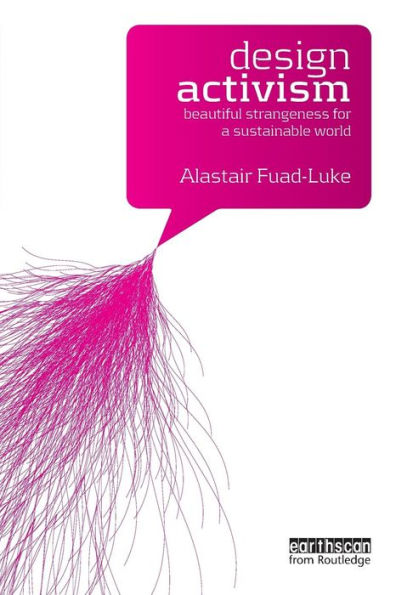Design Activism: Beautiful Strangeness for a Sustainable World / Edition 1