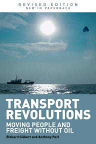 Title: Transport Revolutions: Moving People and Freight Without Oil / Edition 2, Author: Richard Gilbert