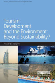 Title: Tourism Development and the Environment: Beyond Sustainability? / Edition 1, Author: Richard Sharpley