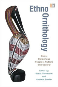 Title: Ethno-ornithology: Birds, Indigenous Peoples, Culture and Society / Edition 1, Author: Sonia Tidemann