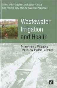 Title: Wastewater Irrigation and Health: Assessing and Mitigating Risk in Low-income Countries / Edition 1, Author: Pay Drechsel