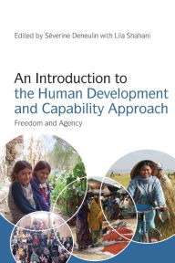 Title: An Introduction to the Human Development and Capability Approach: Freedom and Agency / Edition 1, Author: Severine Deneulin