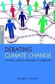 Title: Debating Climate Change: Pathways through Argument to Agreement / Edition 1, Author: Elizabeth L. Malone