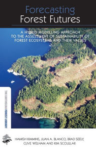 Title: Forecasting Forest Futures: A Hybrid Modelling Approach to the Assessment of Sustainability of Forest Ecosystems and their Values / Edition 1, Author: Hamish Kimmins