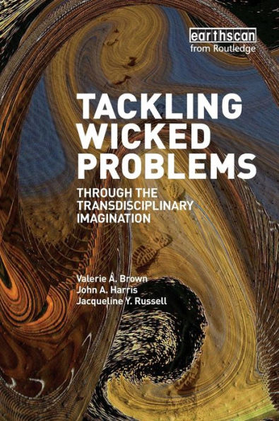 Tackling Wicked Problems: Through the Transdisciplinary Imagination / Edition 1