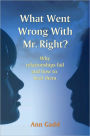 What Went Wrong with Mr. Right: Why Relationships Fail and How to Heal Them