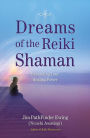 Dreams of the Reiki Shaman: Expanding Your Healing Power