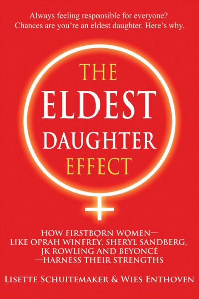 The Eldest Daughter Effect: How Firstborn Women - like Oprah Winfrey, Sheryl Sandberg, JK Rowling and Beyoncé - Harness their Strengths