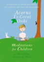 Acorns to Great Oaks: Meditations for Children