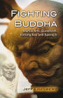 Fighting Buddha: A Story of Martial Arts, Buddhism, Kicking Ass and Saving It