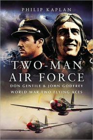 Two-Man Air Force: Don Gentile and John Godfrey: World War II Flying Legends