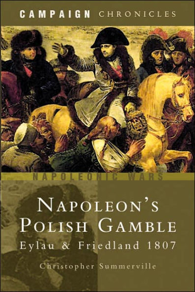 Napoleon's Polish Gamble: Eylau and Friedland 1807