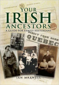 Title: Your Irish Ancestors: A Guide for the Family Historian, Author: Ian Maxwell
