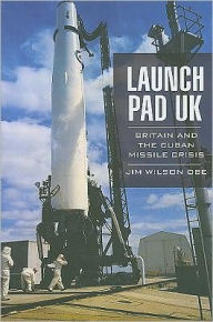 Launch Pad UK: Britain and the Cuban Missile Crisis
