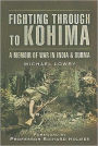 Fighting Through to Kohima: A Memoir of War in India and Burma
