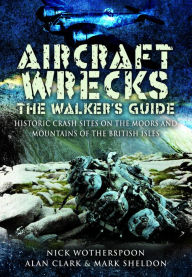 Aircraft Wrecks:The Walker's Guide: Historic Crash sites on the Moors and Mountains of the British Isles