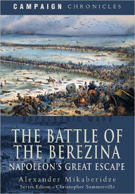 The Battle of the Berezina: Napoleon's Great Escape. Alexander Mikaberidze