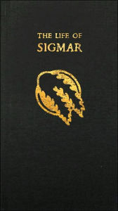 The Life of Sigmar: Being the Epic Tale of the Warrior-God Sigmar, and the Founding of the Empire