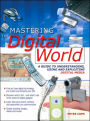 Mastering the Digital World: A Guide to Understanding, Using and Exploiting Digital Media