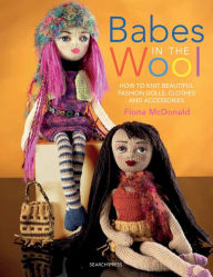 Babes in the Wool: How to Knit Beautiful Fashion Dolls