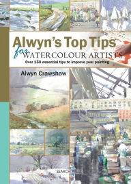 Alwyn's Top Tips for Watercolour Artists: Over 150 Essential Tips to Improve Your Painting