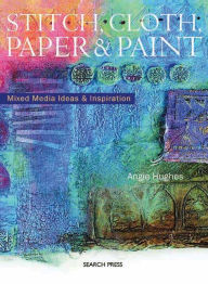 Stitch, Cloth, Paper & Paint: Mixed Media Ideas & Inspiration