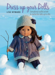 Dress Up Your Dolls: Sensational Outfits to Knit & Crochet for Dolls Up to 18