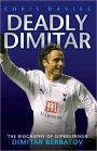 Deadly Dimitar: The Biography of Superstriker Dimitar Berbatov