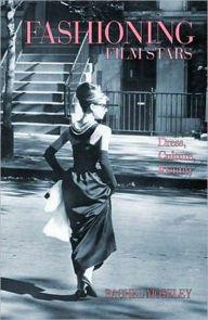 Title: Fashioning Film Stars: Dress, Culture, Identity, Author: Rachel Moseley