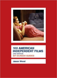 Title: 100 American Independent Films, Author: Jason Wood